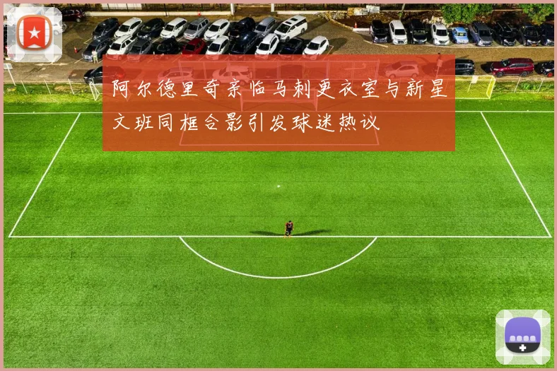 阿尔德里奇亲临马刺更衣室与新星文班同框合影引发球迷热议