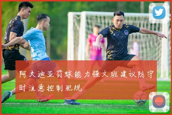 阿夫迪亚罚球能力强文班建议防守时注意控制犯规